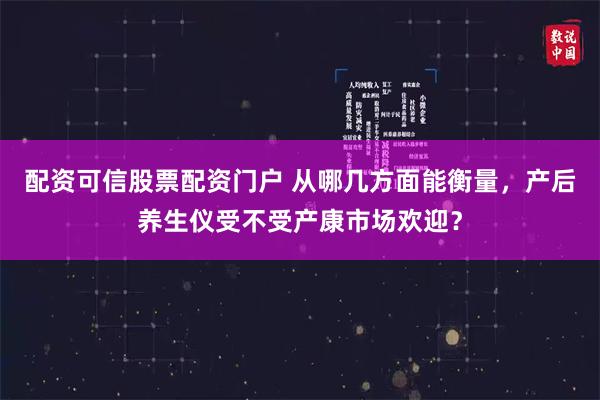 配资可信股票配资门户 从哪几方面能衡量，产后养生仪受不受产康市场欢迎？