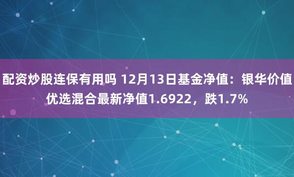 配资炒股连保有用吗 12月13日基金净值：银华价值优选混合最新净值1.6922，跌1.7%