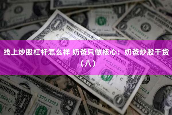 线上炒股杠杆怎么样 奶爸只做核心：奶爸炒股干货（八）